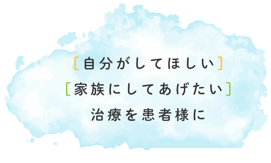[自分がしてほしい][家族にしてあげたい]治療を患者様に